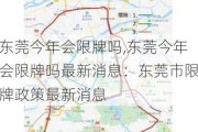 东莞今年会限牌吗,东莞今年会限牌吗最新消息：东莞市限牌政策最新消息