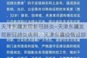 天津东疆发现新冠肺炎—天津东疆发现新冠肺炎病例：天津东疆疫情追踪