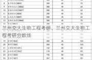 兰州交大生物工程考研、兰州交大生物工程考研分数线