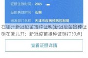 在哪开新冠疫苗接种证明(新冠疫苗接种证明在哪儿开：新冠疫苗接种证明打印点)