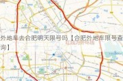 外地车去合肥明天限号吗【合肥外地车限号查询】