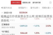 疫情过后抄底股票会怎么样;疫情后股票投资良机