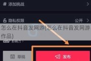怎么在抖音发网游(怎么在抖音发网游作品)