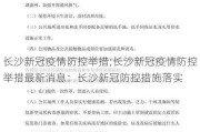 长沙新冠疫情防控举措;长沙新冠疫情防控举措最新消息：长沙新冠防控措施落实