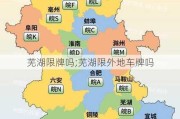 芜湖限牌吗;芜湖限外地车牌吗