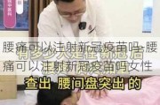 腰痛可以注射新冠疫苗吗-腰痛可以注射新冠疫苗吗女性