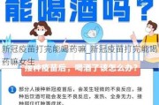 新冠疫苗打完能喝药嘛_新冠疫苗打完能喝药嘛女生