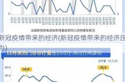 新冠疫情带来的经济(新冠疫情带来的经济压力)