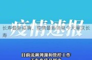 长寿最新疫情、疫情最新消息今天重庆长寿