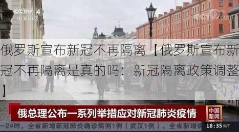 俄罗斯宣布新冠不再隔离【俄罗斯宣布新冠不再隔离是真的吗：新冠隔离政策调整】